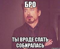 бро ты вроде спать собиралась