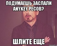 подумаешь заслали anykey ресов? шлите еще