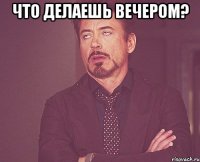 что делаешь вечером? 