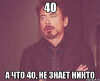 40 а что 40, не знает никто