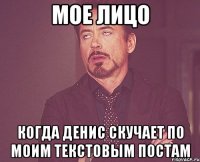 мое лицо когда денис скучает по моим текстовым постам