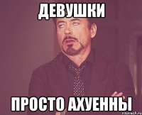 девушки просто ахуенны