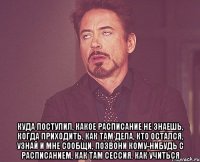  куда поступил, какое расписание не знаешь, когда приходить, как там дела, кто остался, узнай и мне сообщи, позвони кому-нибудь с расписанием, как там сессия. как учиться