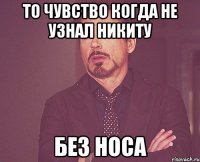 то чувство когда не узнал никиту без носа