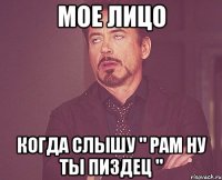 мое лицо когда слышу " рам ну ты пиздец "