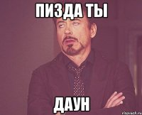 пизда ты даун