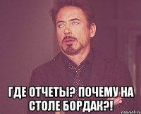  где отчеты? почему на столе бордак?!