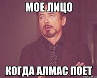 мое лицо когда алмас поет