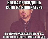 когда проходишь соло на клавиатуре и в одном рядку делаешь макс. количество допустимых ошибок