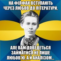 на філфак вступають через любов до літератури, але вам доведеться займатися не лише любов'ю, а й аналізом...