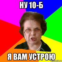 ну 10-б я вам устрою