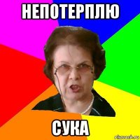 непотерплю сука