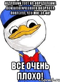 недавний тест на определение психологического возраста показал, что мне за 40! все очень плохо!