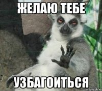 желаю тебе узбагоиться