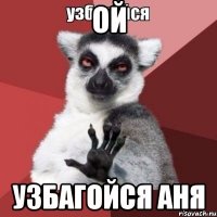 ой узбагойся аня