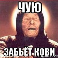 чую забьёт кови