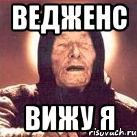 ведженс вижу я