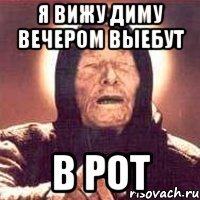 я вижу диму вечером выебут в рот