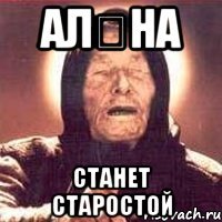 ал₴на станет старостой