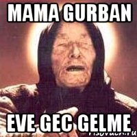 mama gurban eve gec gelme