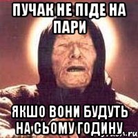 пучак не піде на пари якшо вони будуть на сьому годину