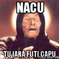 nacu tu iara futi capu