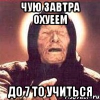 чую завтра охуеем до 7 то учиться