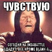 чувствую сегодня на indabattle сдадут, все кроме blank`a