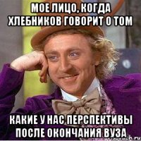 мое лицо, когда хлебников говорит о том какие у нас перспективы после окончания вуза