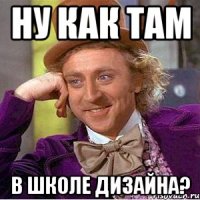 ну как там в школе дизайна?