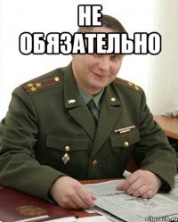 не обязательно 