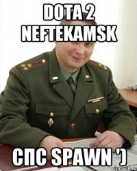 dota 2 neftekamsk спс spawn ')