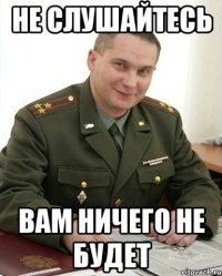 не слушайтесь вам ничего не будет