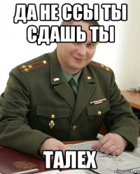 да не ссы ты сдашь ты талех