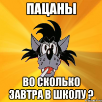 пацаны во сколько завтра в школу ?