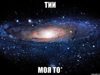 тии моя то*