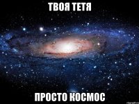 твоя тетя просто космос