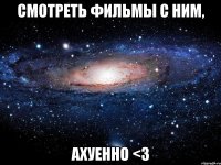 смотреть фильмы с ним, ахуенно <3