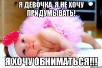 я девочка. я не хочу придумывать! я хочу обниматься!!!