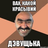 вах, какой красывий дэвущька