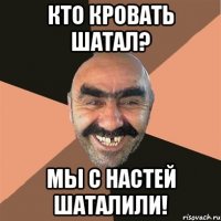 кто кровать шатал? мы с настей шаталили!