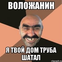 воложанин я твой дом труба шатал