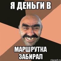 я деньги в маршрутка забирал