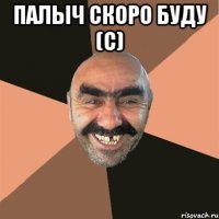палыч скоро буду (с) 