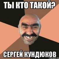 ты кто такой? сергей кундюков