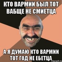 кто вармии был тот вабще не смиетца а я думаю кто вармии тот год не ебетца