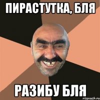 пирастутка, бля разибу бля