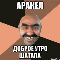 аракел доброе утро шатала