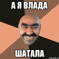 а я влада шатала
