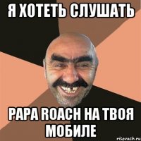 я хотеть слушать papa roach на твоя мобиле